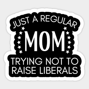 Just a regular mom trying not to raise liberals Sticker